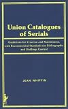 Union catalogues of serials : guidelines for creation and maintenance, with recommended standards for bibliographic and holdings control