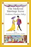 The Medieval Marriage Scene: Prudence, Passion, Policy (Medieval and Renaissance Texts and Studies)
