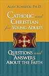 Catholic and Christian for Young Adults: Questions and Answers About the Faith