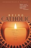 Being Catholic How We Believe Practice And Think
