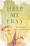 Help Me Pray: Learning From the Saints