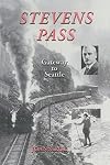 Stevens Pass: The Story of Railroading and Recreation in the North Cascades