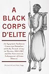 A Black Corps d'Elite: An Egyptian Sudanese Conscript Battalion with the French Army in Mexico, 1863-1867, and its Survivors in Subsequent African History