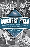 Borchert Field: Stories from Milwaukeeβs Legendary Ballpark