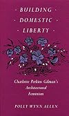Building Domestic Liberty: Charlotte Perkins Gilman's Architectural Feminism