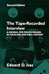 The Tape-Recorded Interview: A Manual for Field Workers in Folklore and Oral History