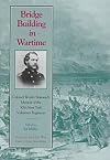 Bridge Building In Wartime: Colonel Wesley Brainerds Memoir (Voices of the Civil War Series)
