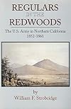 Regulars in the redwoods : the U.S. army in northern California, 1852-1861