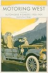 Motoring West: Volume 1: Automobile Pioneers, 1900–1909