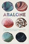 Abalone: The Remarkable History and Uncertain Future of California's Iconic Shellfish