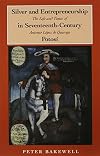 Silver and Entrepreneurship in Seventeenth-Century Potosi: The Life and Times of Antonio Lopez De Quiroga