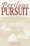 Perilous Pursuit: The U.S, Cavalry and the Northern Cheyennes