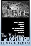 The Mechanics Of Optimism: Mining Companies, Technology, And The Hot Spring Gold Rush, Montana Territory, 1864-1868 (Mining the American West Series)
