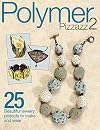 Polymer Pizzazz 2: 25 Beautiful Jewelry Projects to Make and Wear