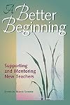 A Better Beginning: Supporting and Mentoring New Teachers