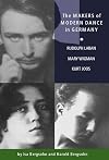 The Makers of Modern Dance in Germany: Rudolf Laban, Mary Wigman, Kurt Jooss