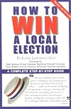 How To Win A Local Election, Revised: A Complete Step-by-Step Guide