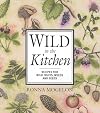Wild in the Kitchen: Recipes for Wild Fruits, Weeds, and Seeds