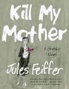 Kill My Mother: A Graphic Novel
