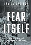 Fear Itself: The New Deal and the Origins of Our Time