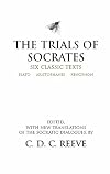 The Trials of Socrates: Six Classic Texts
