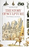 The Story Of Sculpture From Prehistory To The Present
