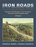 Iron Roads of the Monadnock Region - Volume III: Railroads of Southwestern New Hampshire and North-Central Massachusetts (Iron Roads of the Monadnock Region, 3)