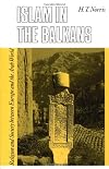 Islam in the Balkans: Religion and Society Between Europe and the Arab World
