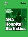 AHA Hospital Statistics 2010: The Comprehensive Reference Source for Analysis and Comparison of Hospital Trends