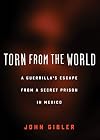 Torn from the World: A Guerrilla's Escape from a Secret Prison in Mexico (City Lights Open Media)