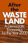 After the Waste Land: A Democratic Economics for the Year 2000