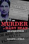 The Murder of Mary Bean and Other Stories (True Crime History)