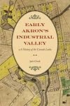 Early Akron's Industrial Valley: A History of the Cascade Locks