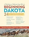 Beginning Dakota/Tokaheya Dakota Iyapi Kin: 24 Language and Grammar Lessons with Glossaries