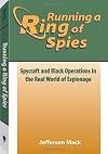 Running A Ring Of Spies: Spycraft And Black Operations In The Real World Of Espionage