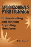 A Professional's GuideTo Pyrotechnics: Understanding And Making Exploding Fireworks