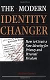Modern Identity Changer: How To Create And Use A New Identity For Privacy And Personal Freedom
