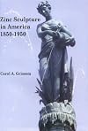 Zinc Sculpture in America: 1850-1950