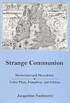 Strange Communion: Motherland and Masculinity in Tudor Plays, Pamphlets, and Politics