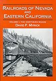 Railroads of Nevada and Eastern California, Vol. 1: The Northern Roads (Volume 1)