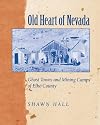 Old Heart Of Nevada: Ghost Towns And Mining Camps Of Elko County