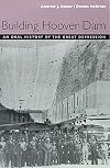 Building Hoover Dam: An Oral History of the Great Depression