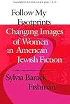 Follow My Footprints: Changing Images of Women in American Jewish Fiction