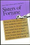 Sisters of Fortune: Being the true story of how three motherless sisters saved their home in New England and raised their younger brother while their ... fortune hunting in the California Gold Rush