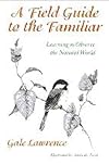 A Field Guide to the Familiar: Learning to Observe the Natural World