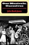 Our Musicals, Ourselves: A Social History of the American Musical Theatre