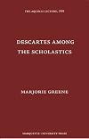 Descartes Among the Scholastics (Aquinas Lecture)