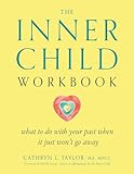The Inner Child Workbook What To Do With Your Past When It Just Wont Go Away