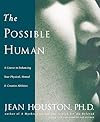 The Possible Human : A Course in Enhancing Your Physical, Mental, and Creative Abilities - Jean Houston