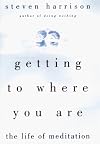 Getting to Where You Are: The Life of Meditation